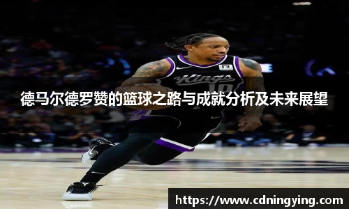 德马尔德罗赞的篮球之路与成就分析及未来展望