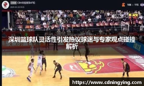 深圳篮球队灵活性引发热议球迷与专家观点碰撞解析