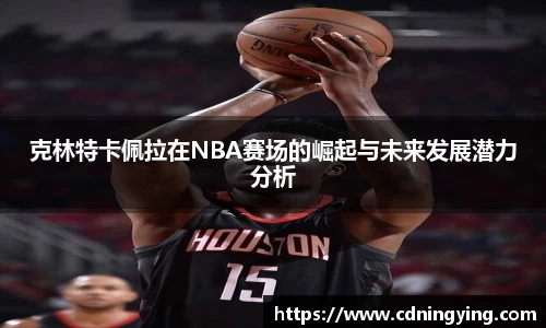 克林特卡佩拉在NBA赛场的崛起与未来发展潜力分析